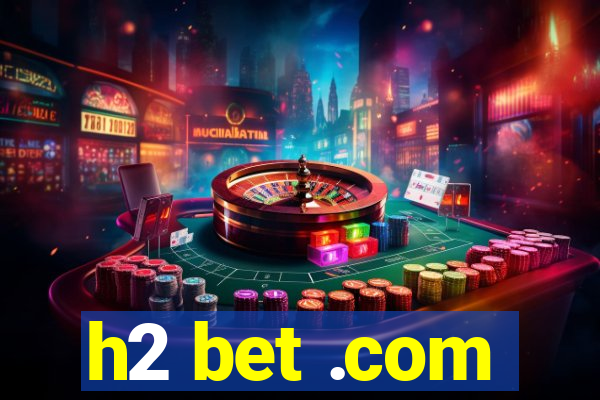 h2 bet .com